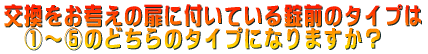交換をお考えの扉に付いている錠前のタイプは @〜Dのどちらのタイプになりますか?